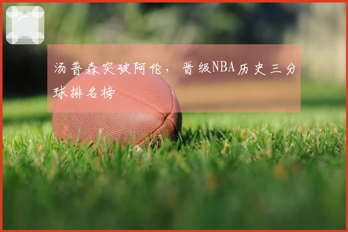 汤普森突破阿伦，晋级NBA历史三分球排名榜